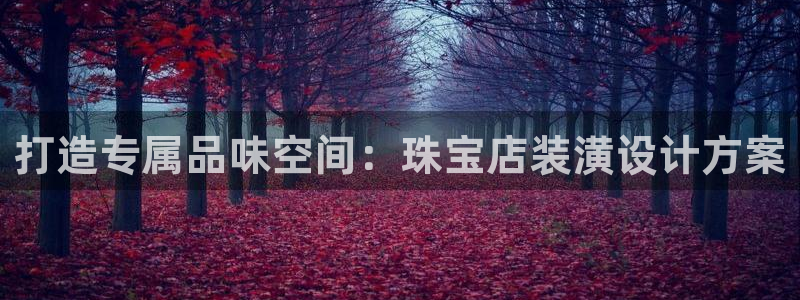 众腾娱乐客服：打造专属品味空间：珠宝店装潢设计方案