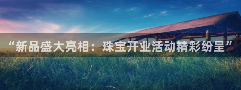 众腾娱乐注册：“新品盛大亮相：珠宝开业活动精彩纷呈”