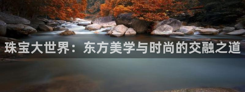 云南众腾娱乐：珠宝大世界：东方美学与时尚的交融之道