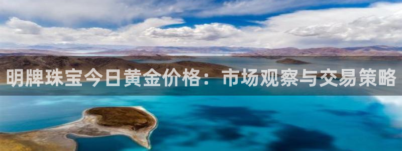 腾耀娱乐众推99840：明牌珠宝今日黄金价格：市场观察与交易