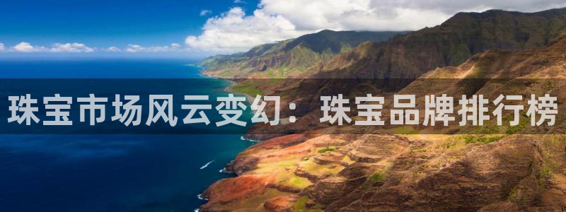 众腾娱乐注册:珠宝市场风云变幻:珠宝品牌排行榜