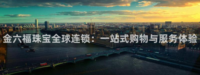 众腾娱乐集团有限公司：金六福珠宝全球连锁：一站式购物与服务体