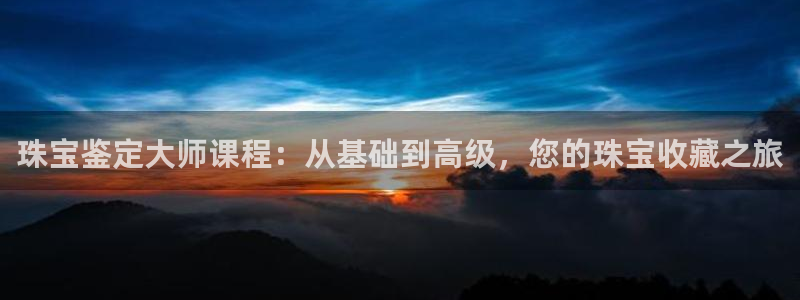 腾耀3娱乐众推8 28:珠宝鉴定大师课程:从基础到高级,您的